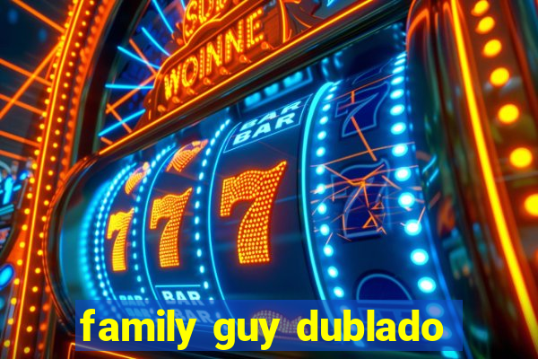 family guy dublado